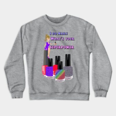 I Do Nails Whats Your Superpower Crewneck Sweatshirt Official Nail Technician Merch