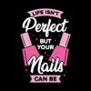 Life Isnt Perfect But Your Nails Can Be Pin Official Nail Technician Merch