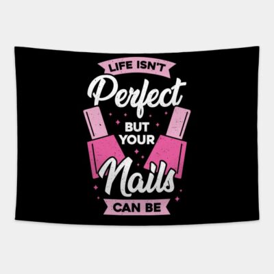 Life Isnt Perfect But Your Nails Can Be Tapestry Official Nail Technician Merch