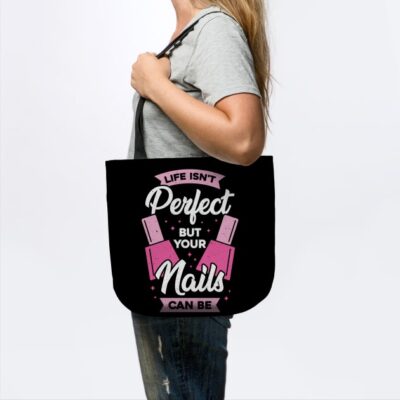 Life Isnt Perfect But Your Nails Can Be Tote Official Nail Technician Merch