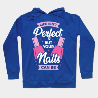 Life Isnt Perfect But Your Nails Can Be Hoodie Official Nail Technician Merch