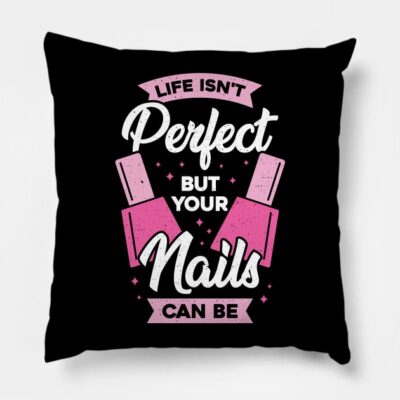 Life Isnt Perfect But Your Nails Can Be Throw Pillow Official Nail Technician Merch