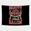 Beauty Comes From The Inside Inside The Nail Salon Tapestry Official Nail Technician Merch