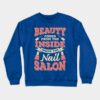 Beauty Comes From The Inside Inside The Nail Salon Crewneck Sweatshirt Official Nail Technician Merch