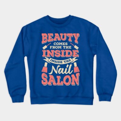 Beauty Comes From The Inside Inside The Nail Salon Crewneck Sweatshirt Official Nail Technician Merch