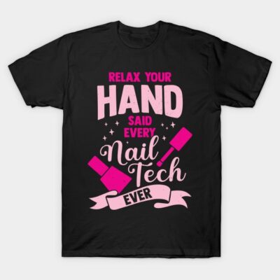 Relax Your Hand Said Every Nail Tech Ever T-Shirt Official Nail Technician Merch