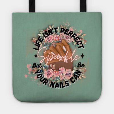 Life Isnt Perfect But Your Nails Can Be By Theshab Tote Official Nail Technician Merch