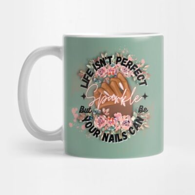 Life Isnt Perfect But Your Nails Can Be By Theshab Mug Official Nail Technician Merch