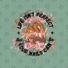 Life Isnt Perfect But Your Nails Can Be By Theshab Pin Official Nail Technician Merch