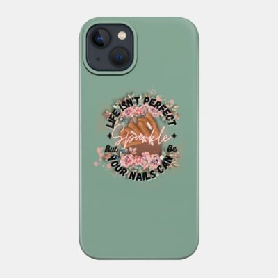 Life Isnt Perfect But Your Nails Can Be By Theshab Phone Case Official Nail Technician Merch