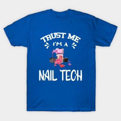 Trust Me Im A Nail Tech T-Shirt Official Nail Technician Merch