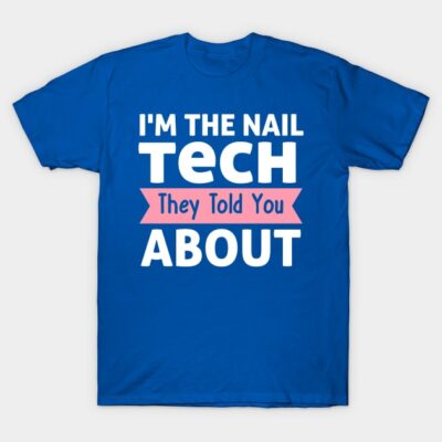 Im The Nail Tech They Told You About T-Shirt Official Nail Technician Merch