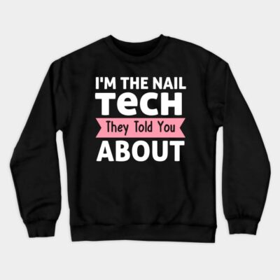 Im The Nail Tech They Told You About Crewneck Sweatshirt Official Nail Technician Merch