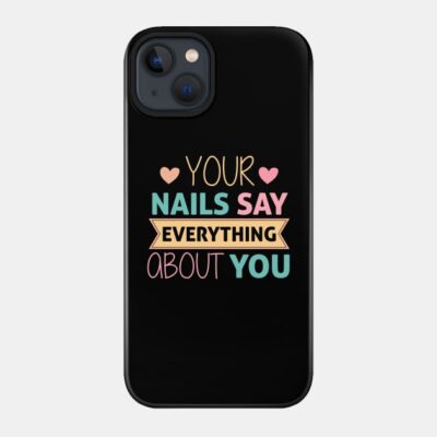 Your Nails Say Everything About You Nail Technicia Phone Case Official Nail Technician Merch