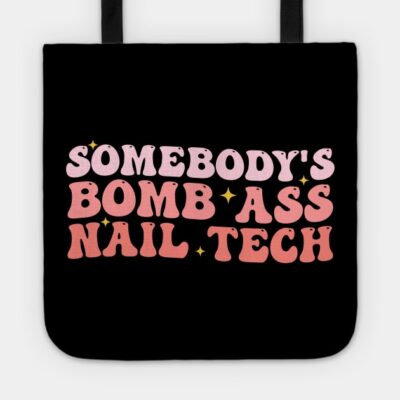 Somebodys Bomb Ass Nail Tech Funny Nail Technician Tote Official Nail Technician Merch