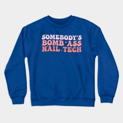 Somebodys Bomb Ass Nail Tech Funny Nail Technician Crewneck Sweatshirt Official Nail Technician Merch