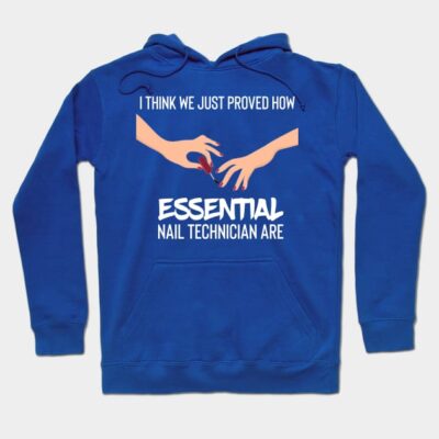 I Think We Just Proved How Nail Technician Are Ess Hoodie Official Nail Technician Merch