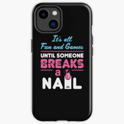 Nail Tech Technician It'S All Fun And Games Until Someone Breaks A Nail Iphone Case Official Nail Technician Merch