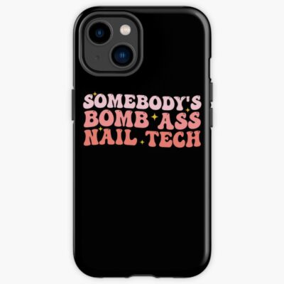 Somebody'S Bomb Ass Nail Tech Funny Nail Technician Iphone Case Official Nail Technician Merch